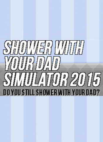 Shower with Your Dad Simulator (2015)